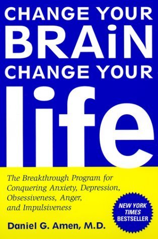 Change Your Brain, Change Your Life : The Breakthrough Program for Conquering Anxiety, Depression, Obsessiveness, Lack of Focus, Anger, and Memory Problems book by Daniel G. Amen