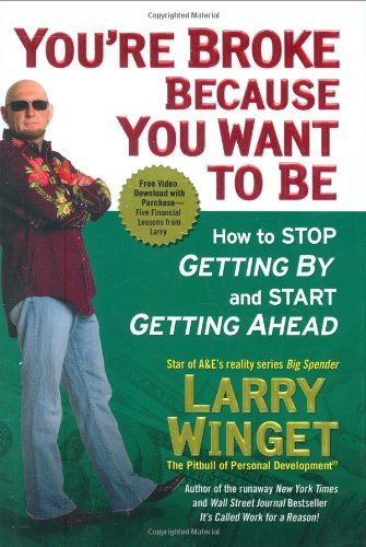 You're Broke Because You Want to Be: How to Stop Getting By and Start Getting Ahead book by Larry Winget