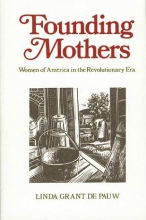 Founding Mothers : Women in America in the Revolutionary Era
