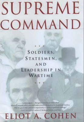 Supreme Command : Soldiers, Statesmen and Leadership in Wartime