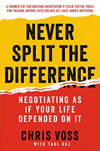 Never Split the Difference : Negotiating as if Your Life Depended on It