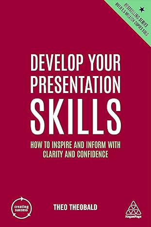 Develop Your Presentation Skills: How to Inspire and Inform with Clarity and Confidence book by Theo Theobald