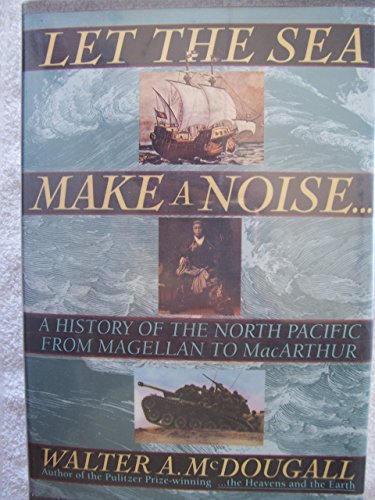 Let The Sea Make A Noise: A History Of The North Pacific From Magellan To Macarthur
