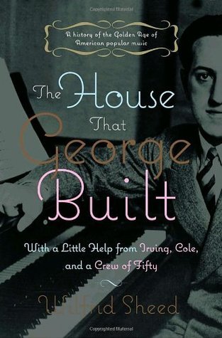 The House That George Built: With a Little Help from Irving, Cole, and a Crew of About Fifty book by Wilfrid Sheed