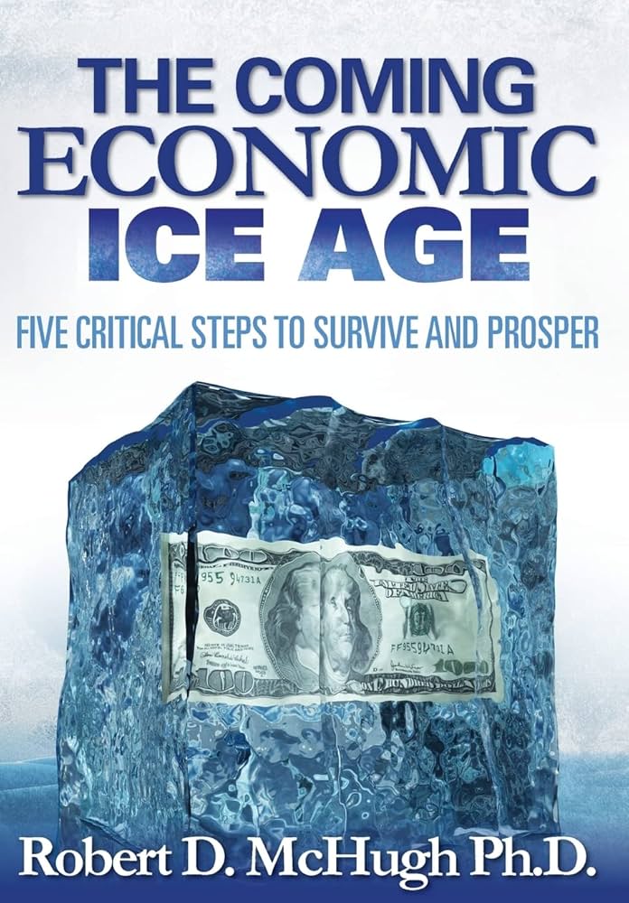 The Coming Economic Ice Age : Five Steps To Survive and Prosper