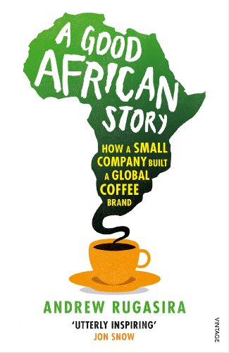 A Good African Story: How a Small Company Built a Global Coffee Brand book by Andrew Rugasira