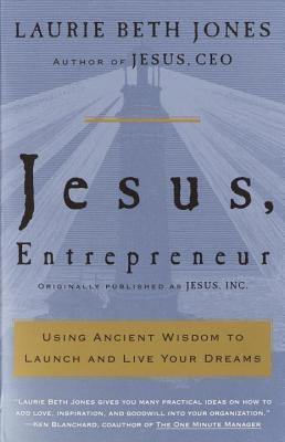 Jesus, Entrepreneur: Using Ancient Wisdom to Launch and Live Your Dreams book by Laurie Beth Jones