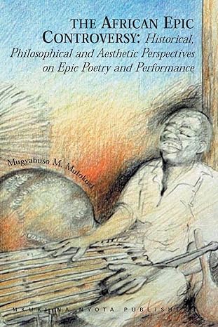 The African Epic Controversy: Historical, Philosophical and Aesthetic Perspectives on Epic Poetry and Performance book by Mugyabuso M. Mulokozi