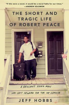 The Short and Tragic Life of Robert Peace : A Brilliant Young Man Who Left Newark for the Ivy League