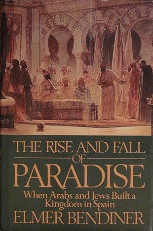 The rise and fall of paradise: When Arabs and Jews Built a Kingdom in Spain book by Elmer Bendiner