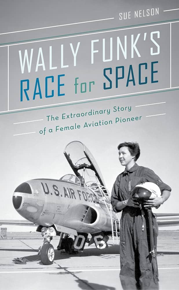 Wally Funk's Race for Space: The Extraordinary Story of a Female Aviation Pioneer by Sue Nelson