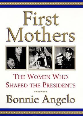 First Mothers : The Women Who Shaped the Presidents
