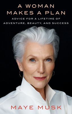 A Woman Makes a Plan: Advice for a Lifetime of Adventure, Beauty, and Success book by Maye Musk