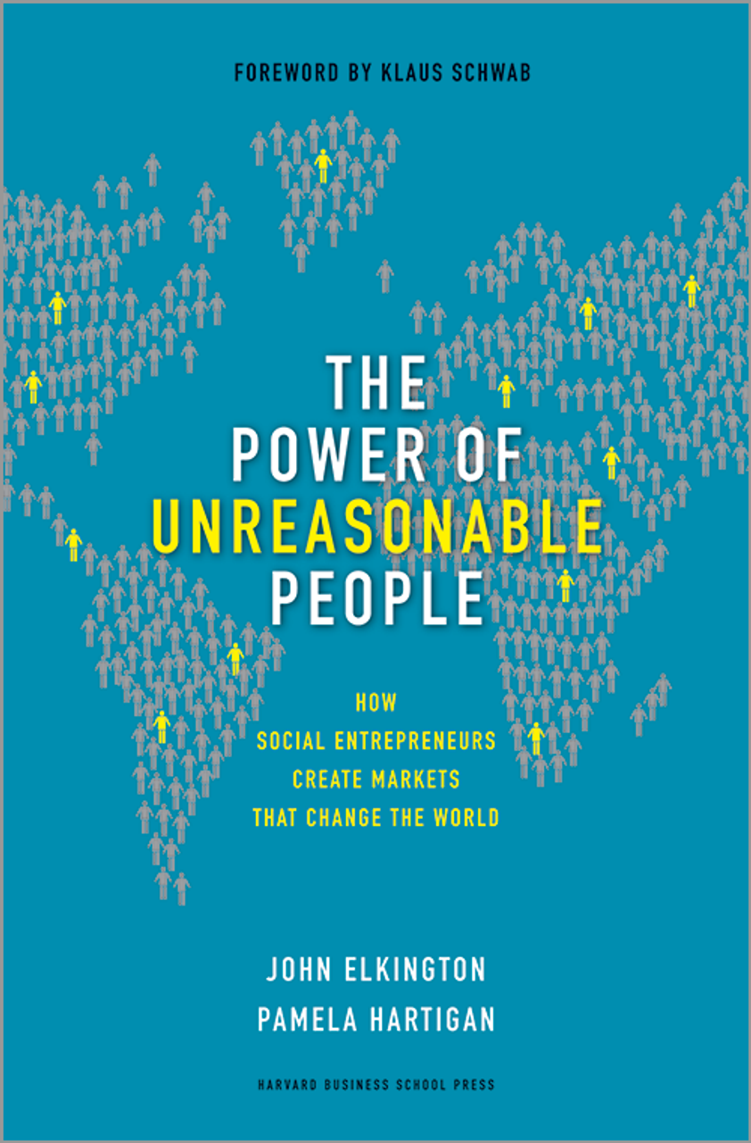 The Power of Unreasonable People: How Social Entrepreneurs Create Markets That Change the World book by John Elkington