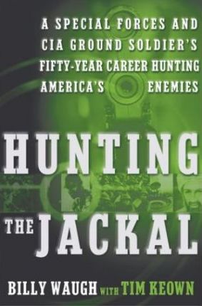 Hunting the Jackal : A CIA Ground Soldier's 50-year Career Hunting America's Enemies