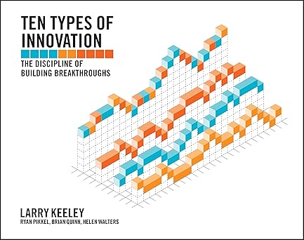 Ten Types of Innovation: The Discipline of Building Breakthroughs book by Larry Keeley