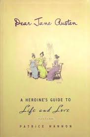 Dear Jane Austen: A Heroine's Guide to Life and Love