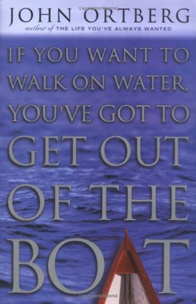 If You Want to Walk on Water, You've Got to Get Out of the Boat