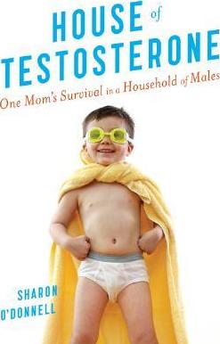 House of Testosterone : One Mom's Survival in a Household of Males