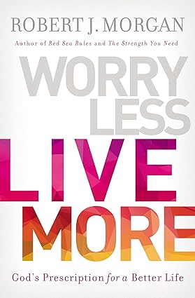 Worry Less, Live More book by Robert J. Morgan