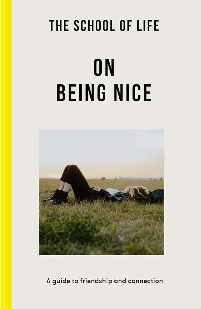 The School of Life: on Being Nice: A Guide to Friendship and Connection book by The School of Life