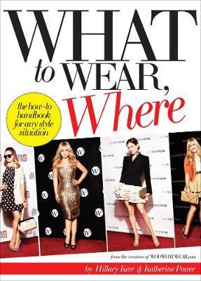 What to Wear, Where : The How-to Handbook for Any Style Situation