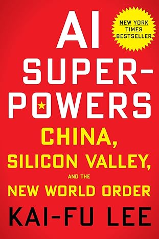 AI Superpowers: China, Silicon Valley, and the New World Order book by Kai-Fu Lee