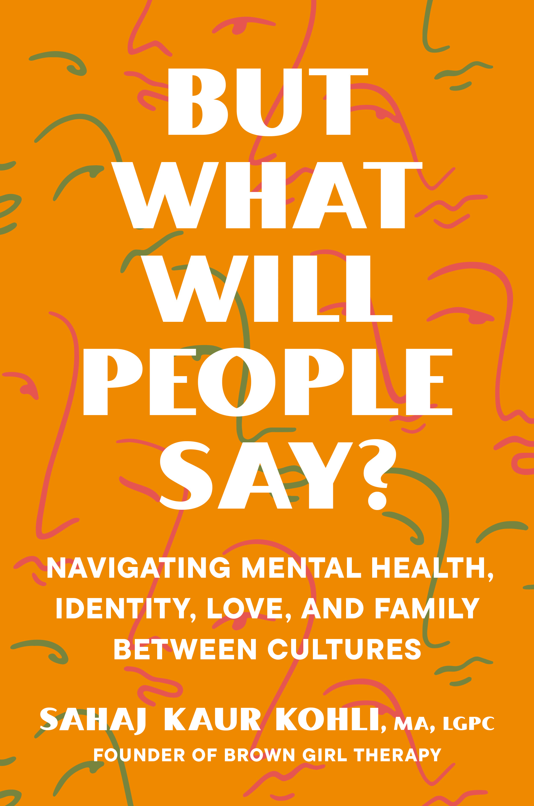 But What Will People Say?: Navigating Mental Health, Identity, Love, and Family Between Cultures book by Sahaj Kaur Kohli