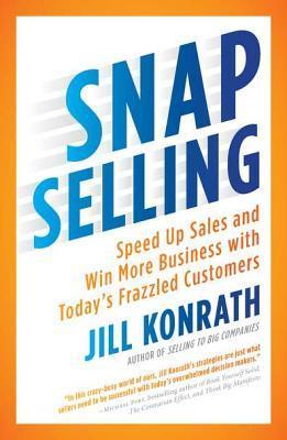 SNAP Selling: Speed Up Sales and Win More Business with Today's Frazzled Customers book by Jill Konrath