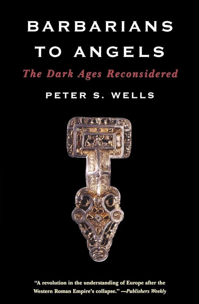 Barbarians to Angels: The Dark Ages Reconsidered book by Peter S. Wells