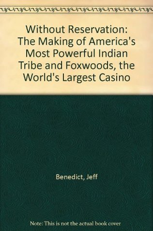Without Reservation : The Making of America's Most Powerful Indian Tribe and the World's Largest Casino