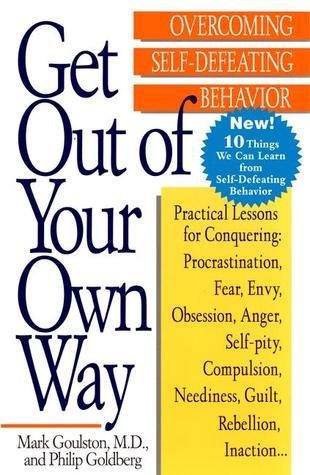 Get Out of Your Own Way: Overcoming Self-Defeating Behavior book by Mark Goulston