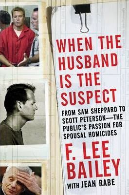 When the Husband is the Suspect : From Sam Sheppard to Scott Peterson - the Public's Passion for Spousal Homicides