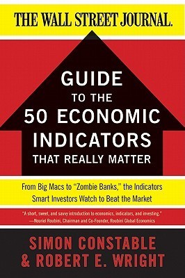 The WSJ Guide to the 50 Economic Indicators That Really Matter (Wall Street Journal Guides to...) Original edition book by Simon Constable