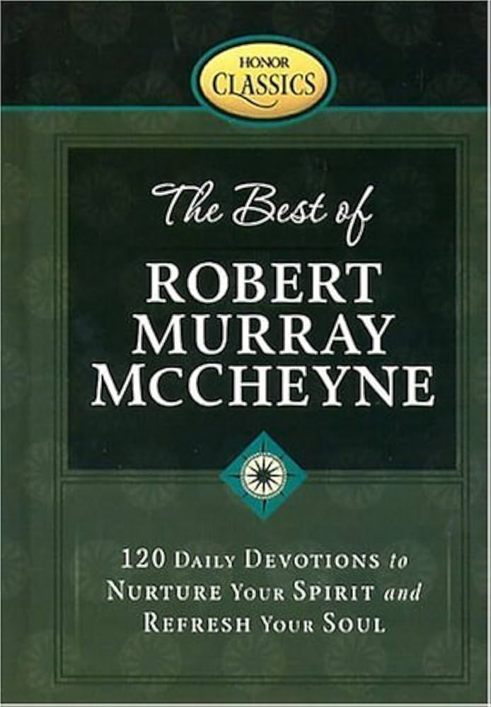 The Best of Robert Murray McCheyne : 120 Daily Devotions to Nurture Your Spirit and Refresh Your Soul