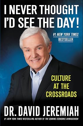 I Never Thought I'd See the Day!: Culture at the Crossroads Book By DR. David Jeremiah