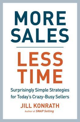 More Sales, Less Time: Surprisingly Simple Strategies for Today's Crazy-Busy Sellers book by Jill Konrath