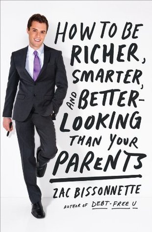 How to Be Richer, Smarter, and Better-Looking Than Your Parents book by Zac Bissonnette