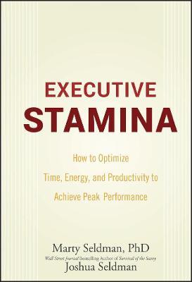 Executive Stamina : How to Optimize Time, Energy, and Productivity to Achieve Peak Performance