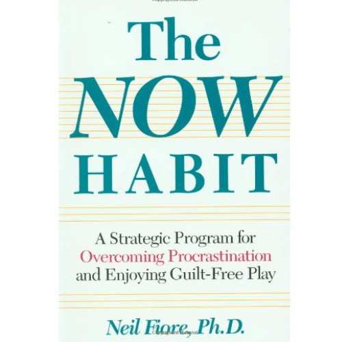The Now Habit : A Strategic Program for Overcoming Procrastination and Enjoying Guilt-Free Play