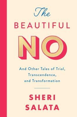 The Beautiful No: And Other Tales of Trial, Transcendence, and Transformation book by Sheri Salata