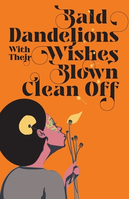 Bald Dandelions With Their Wishes Blown Clean Off book by Mona Liban