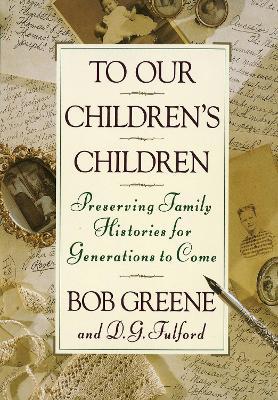 To Our Children's Children : Preserving Family Histories for Generations to Come