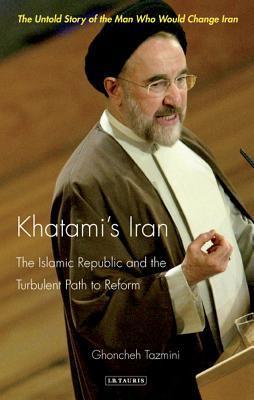 Khatami's Iran: The Islamic Republic and the Turbulent Path to Reform book by Ghoncheh Tazmini