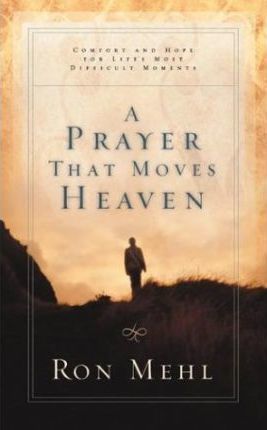 A Prayer That Moves Heaven : Comfort and Hope for Life's Most Difficult Moments