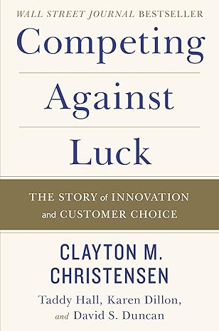 Competing Against Luck: The Story of Innovation and Customer Choice book by Clayton M. Christensen