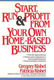 Start, Run, and Profit from Your Own Home-Based Business book by Gregory F. Kishel