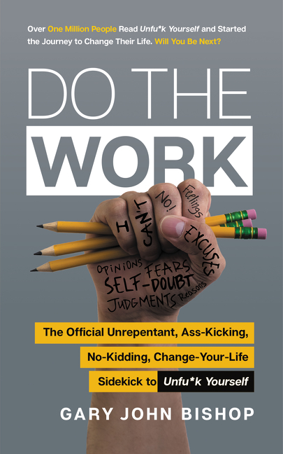 Do the Work: The Official Unrepentant, Ass-Kicking, No-Kidding, Change-Your-Life Sidekick to Unfu*k Yourself book by Gary John Bishop