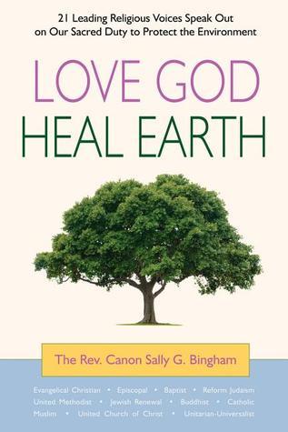 Love God, Heal Earth: 21 Leading Religious Voices Speak Out on Our Sacred Duty to Protect the Environment