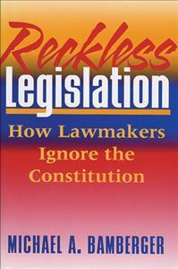 Reckless Legislation : How Legislators Ignore the Constitution